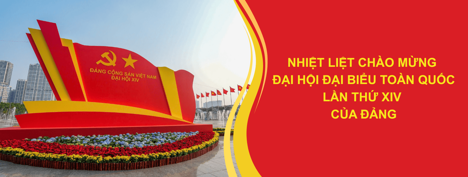 NHIỆT LIỆT CHÀO MỪNG ĐẠI HỘI ĐẠI BIỂU TOÀN QUỐC LẦN THỨ XIV CỦA ĐẢNG